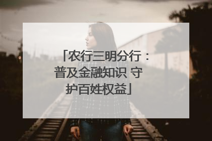 农行三明分行：普及金融知识 守护百姓权益