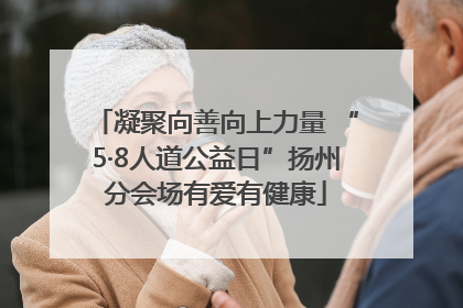 凝聚向善向上力量 “5·8人道公益日”扬州分会场有爱有健康