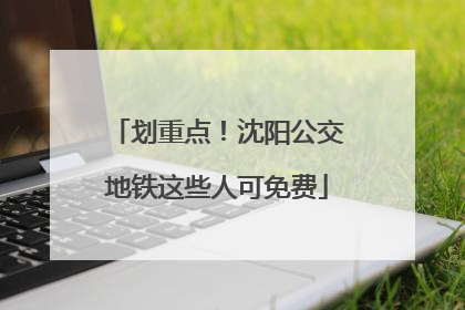 划重点！沈阳公交地铁这些人可免费