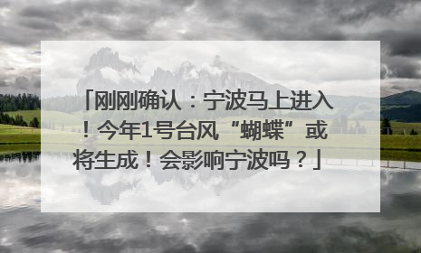刚刚确认：宁波马上进入！今年1号台风“蝴蝶”或将生成！会影响宁波吗？