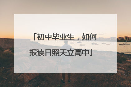 初中毕业生，如何报读日照天立高中