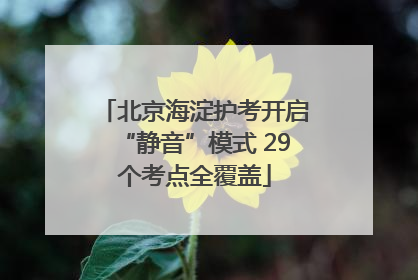 北京海淀护考开启“静音”模式 29个考点全覆盖
