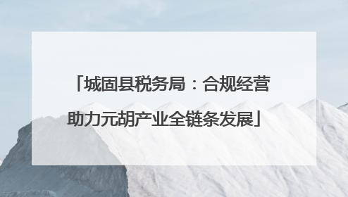 城固县税务局：合规经营助力元胡产业全链条发展