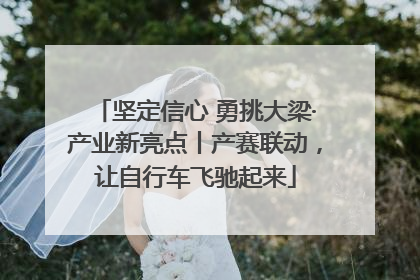坚定信心 勇挑大梁·产业新亮点丨产赛联动，让自行车飞驰起来