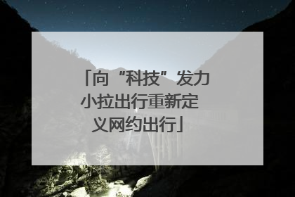 向“科技”发力 小拉出行重新定义网约出行