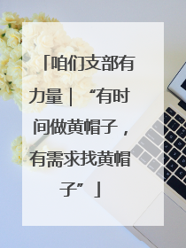咱们支部有力量｜“有时间做黄帽子，有需求找黄帽子”