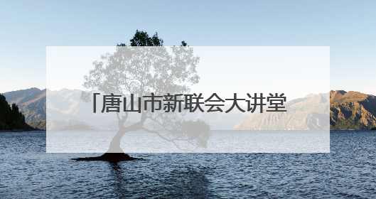 唐山市新联会大讲堂“落户”唐山学院