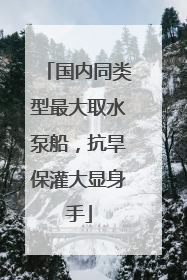 国内同类型最大取水泵船，抗旱保灌大显身手