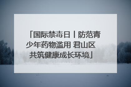 国际禁毒日丨防范青少年药物滥用 君山区共筑健康成长环境