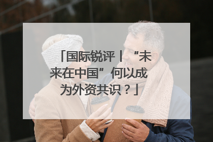 国际锐评丨“未来在中国”何以成为外资共识？