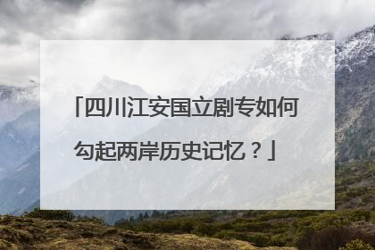 四川江安国立剧专如何勾起两岸历史记忆？