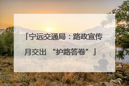 宁远交通局：路政宣传月交出 “护路答卷”