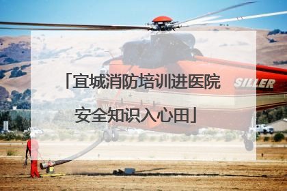 宜城消防培训进医院 安全知识入心田
