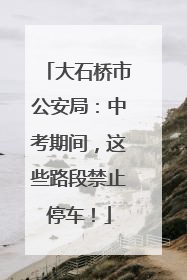 大石桥市公安局：中考期间，这些路段禁止停车！