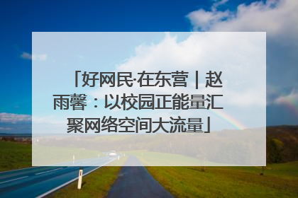 好网民·在东营｜赵雨馨：以校园正能量汇聚网络空间大流量