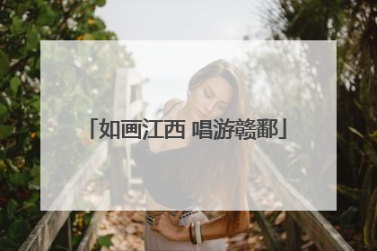 如画江西 唱游赣鄱