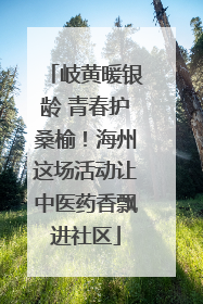 岐黄暖银龄 青春护桑榆！海州这场活动让中医药香飘进社区