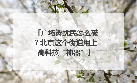 广场舞扰民怎么破？北京这个街道用上高科技“神器”