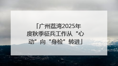 广州荔湾2025年度秋季征兵工作从“心动”向“身检”转进