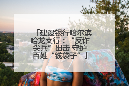 建设银行哈尔滨哈龙支行：“反诈尖兵”出击 守护百姓“钱袋子”