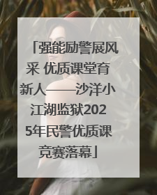 强能励警展风采 优质课堂育新人——沙洋小江湖监狱2025年民警优质课竞赛落幕