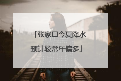 张家口今夏降水预计较常年偏多