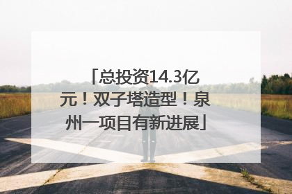 总投资14.3亿元！双子塔造型！泉州一项目有新进展