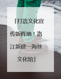 打造文化宣传新阵地！洛江新建一海丝文化馆