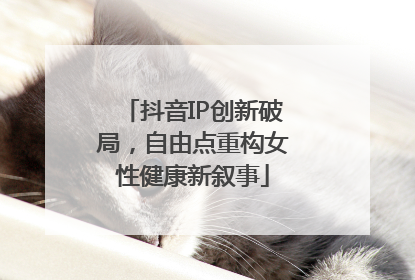 抖音IP创新破局，自由点重构女性健康新叙事
