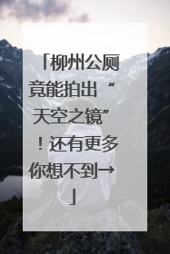 柳州公厕竟能拍出“天空之镜”！还有更多你想不到→