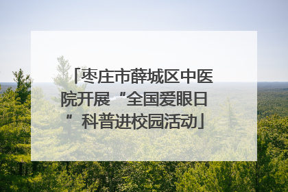 枣庄市薛城区中医院开展“全国爱眼日”科普进校园活动