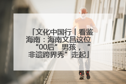 文化中国行丨看鉴海南：海南文昌这位“00后”男孩，“非遗跨界秀”走起
