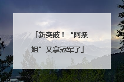 新突破！“阿条姐”又拿冠军了