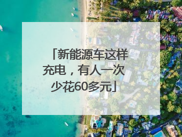 新能源车这样充电，有人一次少花60多元