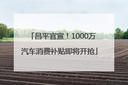 昌平官宣！1000万汽车消费补贴即将开抢