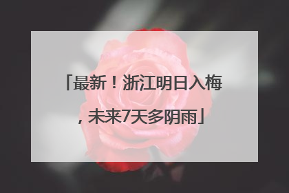 最新！浙江明日入梅，未来7天多阴雨