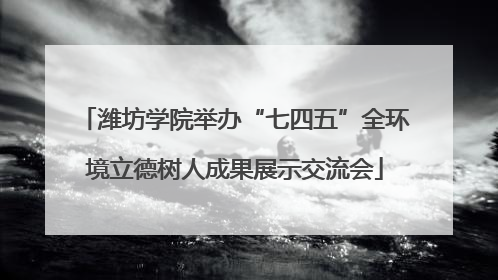 潍坊学院举办“七四五”全环境立德树人成果展示交流会