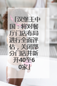 汉堡王中国：将对餐厅门店布局进行全面评估，关闭部分门店并新开40至60家