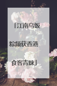 江南乌饭粽频获香港食客青睐