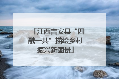 江西吉安县“四融一共”描绘乡村振兴新图景