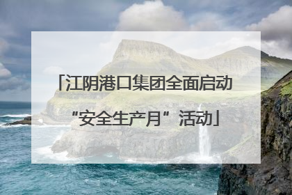 江阴港口集团全面启动“安全生产月”活动