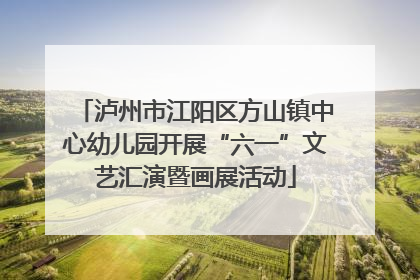 泸州市江阳区方山镇中心幼儿园开展“六一”文艺汇演暨画展活动