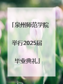 泉州师范学院举行2025届毕业典礼