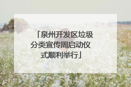 泉州开发区垃圾分类宣传周启动仪式顺利举行