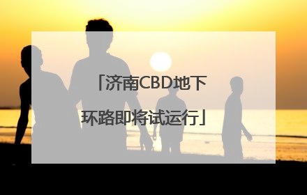 济南CBD地下环路即将试运行