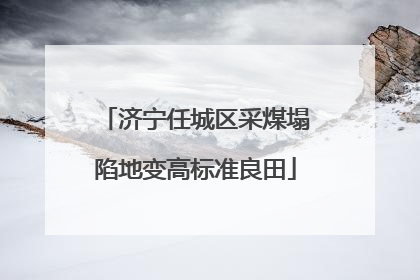 济宁任城区采煤塌陷地变高标准良田