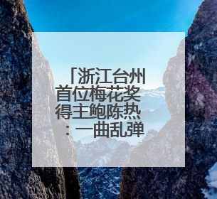 浙江台州首位梅花奖得主鲍陈热：一曲乱弹二十载