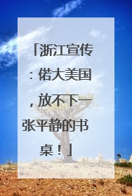 浙江宣传：偌大美国，放不下一张平静的书桌！