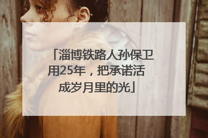 淄博铁路人孙保卫用25年，把承诺活成岁月里的光