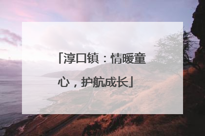 淳口镇：情暖童心，护航成长
